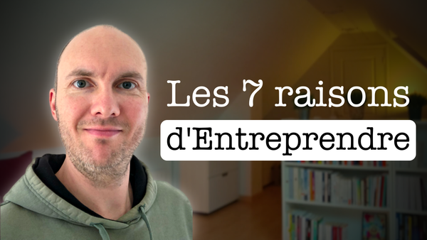 Les 7 raisons d'entreprendre par Matthieu Malyga